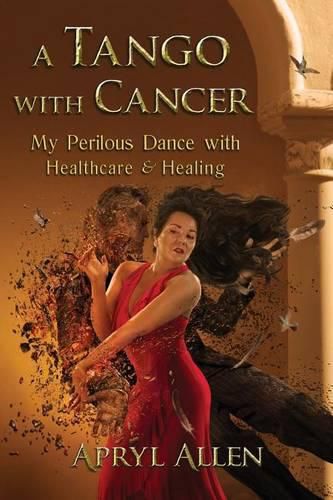 Cover image for A Tango with Cancer: My Perilous Dance with Healthcare & Healing