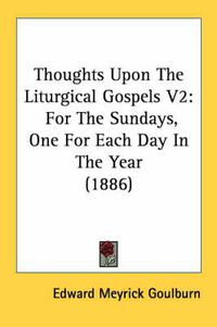 Cover image for Thoughts Upon the Liturgical Gospels V2: For the Sundays, One for Each Day in the Year (1886)