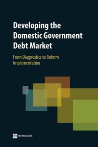 Cover image for Developing the Domestic Government Debt Market: From Diagnostics to Reform Implementation