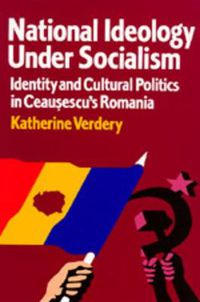 Cover image for National Ideology Under Socialism: Identity and Cultural Politics in Ceausescu's Romania