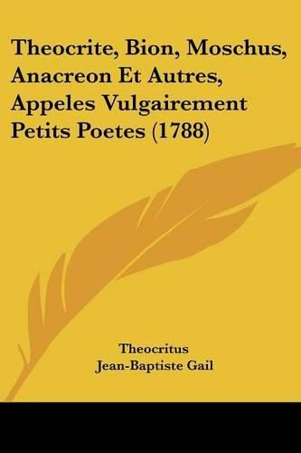 Cover image for Theocrite, Bion, Moschus, Anacreon Et Autres, Appeles Vulgairement Petits Poetes (1788)