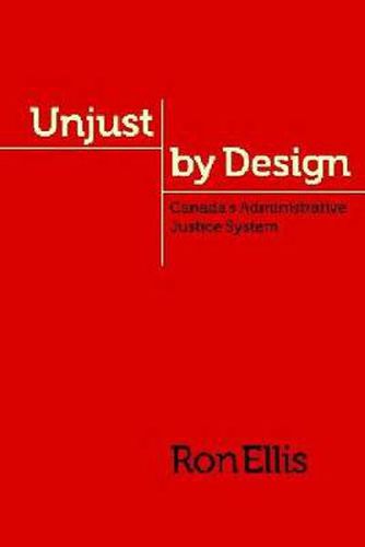Cover image for Unjust by Design: Canada's Administrative Justice System