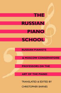 Cover image for The Russian Piano School: Russian Pianists and Moscow Conservatoire Professors on the Art of the Piano