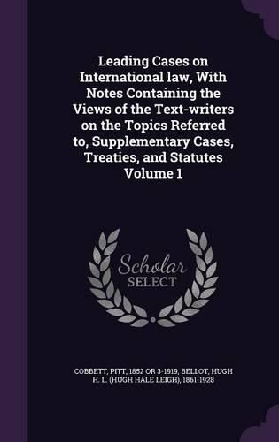 Leading Cases on International Law, with Notes Containing the Views of the Text-Writers on the Topics Referred To, Supplementary Cases, Treaties, and Statutes Volume 1