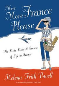 Cover image for More More France Please: The Little Lusts and Secrets of Life in France