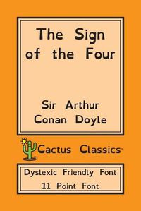 Cover image for The Sign of the Four (Cactus Classics Dyslexic Friendly Font): 11 Point Font; Dyslexia Edition; OpenDyslexic