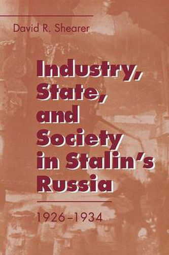 Cover image for Industry, State and Society in Stalin's Russia, 1926-34