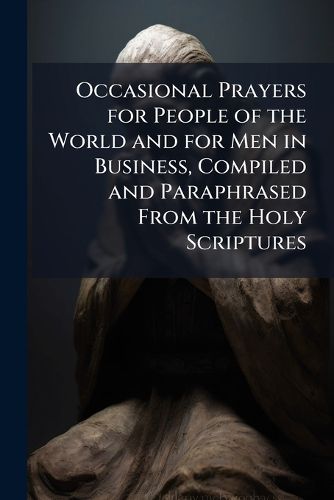 Cover image for Occasional Prayers for People of the World and for Men in Business, Compiled and Paraphrased From the Holy Scriptures
