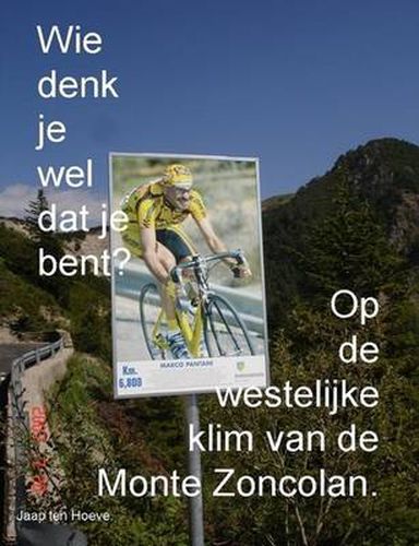 Cover image for Wie Denk Je Wel DAT Je Bent? Op de Westelijke Klim Van de Monte Zoncolan.