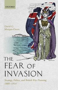 Cover image for The Fear of Invasion: Strategy, Politics, and British War Planning, 1880-1914