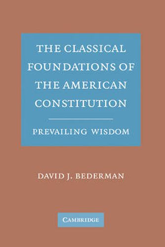 Cover image for The Classical Foundations of the American Constitution: Prevailing Wisdom