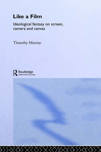 Cover image for Like a Film: Ideological Fantasy on Screen, Camera and Canvas