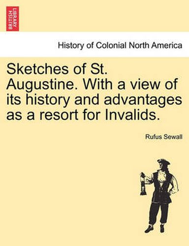 Cover image for Sketches of St. Augustine. with a View of Its History and Advantages as a Resort for Invalids.