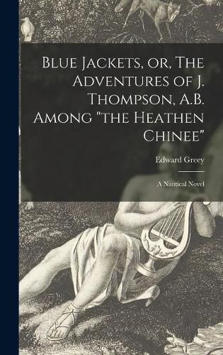 Blue Jackets, or, The Adventures of J. Thompson, A.B. Among the Heathen Chinee: a Nautical Novel