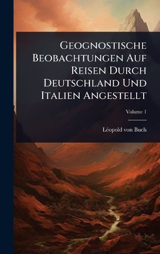 Cover image for Geognostische Beobachtungen Auf Reisen Durch Deutschland Und Italien Angestellt