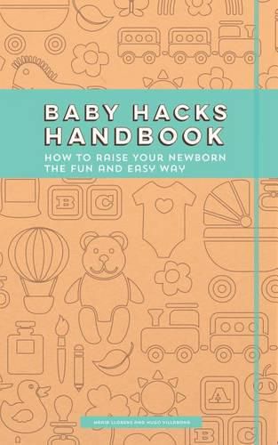 Cover image for Baby Hacks Handbook: How to Raise Your Newborn the Fun and Easy Way