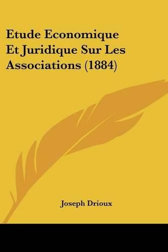 Etude Economique Et Juridique Sur Les Associations (1884)