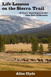 Cover image for Life Lessons on the Sierra Trail: 40 Years' Experiences in the John Muir Wilderness