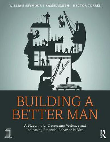 Cover image for Building a Better Man: A Blueprint for Decreasing Violence and Increasing Prosocial Behavior in Men