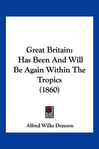 Cover image for Great Britain: Has Been and Will Be Again Within the Tropics (1860)