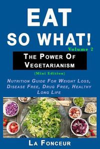 Cover image for Eat So What! The Power of Vegetarianism Volume 2 (Black and white print))