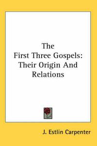 Cover image for The First Three Gospels: Their Origin and Relations