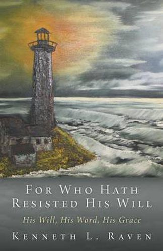 Cover image for For Who Hath Resisted His Will: His Will, His Word, His Grace