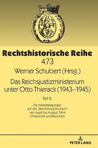 Cover image for Das Reichsjustizministerium Unter Otto Thierack (1943-1945): Teil 2: Die Arbeitstagungen Auf Der  Reichsburg Kochem  Von April Bis August 1944 (Protokolle Und Berichte)