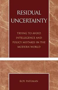 Cover image for Residual Uncertainty: Trying to Avoid Intelligence and Policy Mistakes in the Modern World