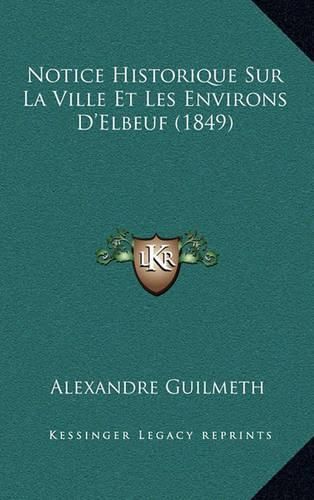 Cover image for Notice Historique Sur La Ville Et Les Environs D'Elbeuf (1849)