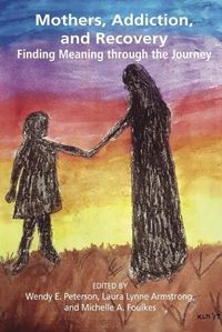 Cover image for Mothers, Addiction and Recovery: Finding Meaning Through the Journey