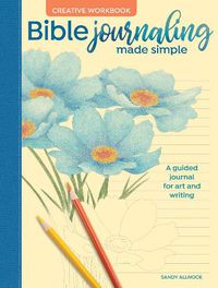 Cover image for Bible Journaling Made Simple Creative Workbook: A Guided Journal for Art and Writing