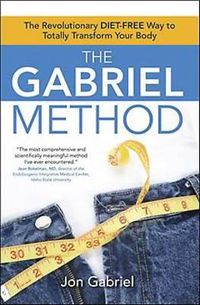 Cover image for The Gabriel Method: The Revolutionary Diet-Free Way to Totally Transform Your Body