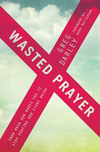 Cover image for Wasted Prayer: Know When God Wants You to Stop Praying and Start Doing