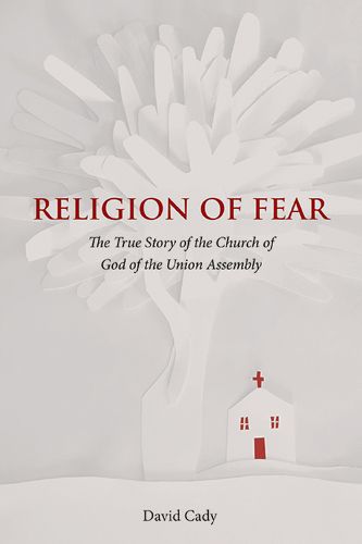 Religion of Fear: The True Story of the Church of God of the Union Assembly