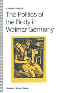 Cover image for The Politics of the Body in Weimar Germany: Women's Reproductive Rights and Duties