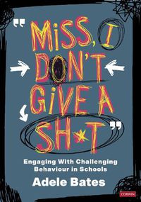 Cover image for Miss, I don't give a sh*t: Engaging with challenging behaviour in schools