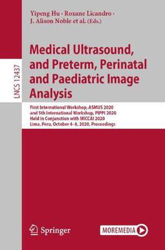 Medical Ultrasound, and Preterm, Perinatal and Paediatric Image Analysis: First International Workshop, ASMUS 2020, and 5th International Workshop, PIPPI 2020, Held in Conjunction with MICCAI 2020, Lima, Peru, October 4-8, 2020, Proceedings