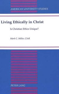 Cover image for Living Ethically in Christ: Is Christian Ethics Unique?