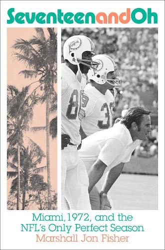 Cover image for Seventeen and Oh: Miami, 1972, and the NFL's Only Perfect Season