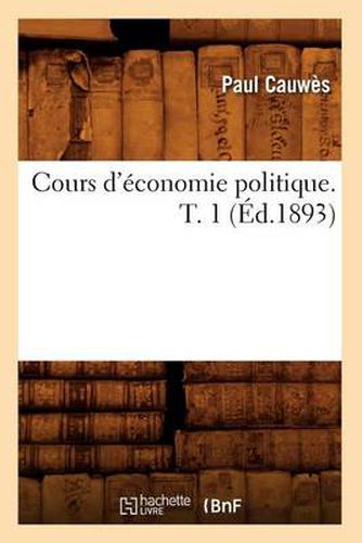 Cours d'Economie Politique. T. 1 (Ed.1893)