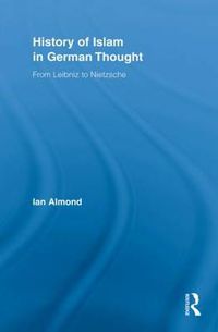 Cover image for History of Islam in German Thought: From Leibniz to Nietzsche