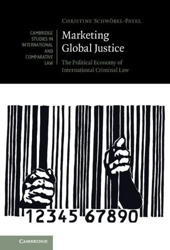 Cover image for Marketing Global Justice: The Political Economy of International Criminal Law