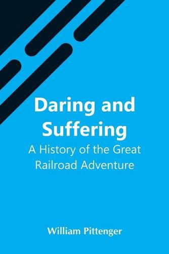 Daring And Suffering: A History Of The Great Railroad Adventure