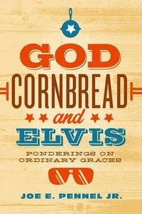 Cover image for God, Cornbread, and Elvis: Ponderings on Ordinary Graces