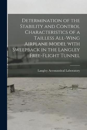 Cover image for Determination of the Stability and Control Characteristics of a Tailless All-wing Airplane Model With Sweepback in the Langley Free-flight Tunnel