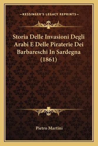 Storia Delle Invasioni Degli Arabi E Delle Piraterie Dei Barbareschi in Sardegna (1861)