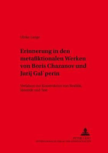 Cover image for Erinnerung in Den Metafiktionalen Werken Von Boris Chazanov Und Jurij Gal'perin: Verfahren Zur Konstruktion Von Realitaet, Identitaet Und Text