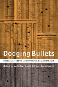 Cover image for Dodging Bullets: Changing U.S. Corporate Capital Structure in the 1980s and 1990s