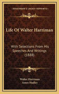 Cover image for Life of Walter Harriman: With Selections from His Speeches and Writings (1888)